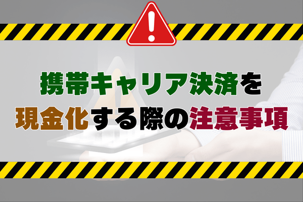 携帯キャリア決済を現金化する際の注意事項