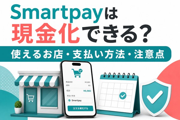 Smartpayは現金化できる?使えるお店・支払い方法・注意点