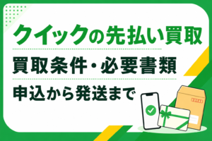 クイックの先払い買取｜買取条件・必要書類・申込から発送まで