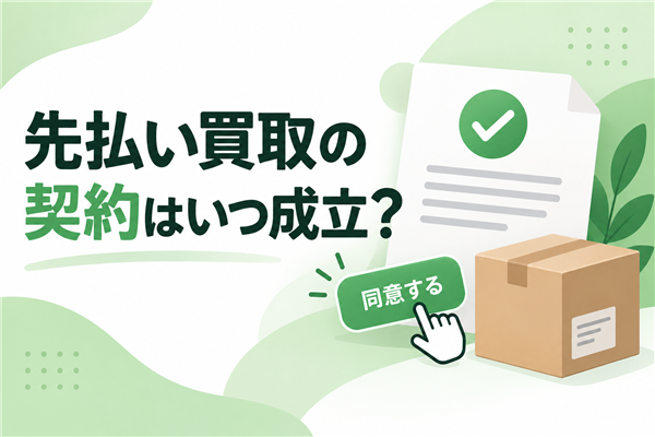 先払い買取の契約はいつ成立?申込み・同意・入金・発送を分けて確認
