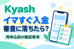 Kyashのイマすぐ入金で審査に落ちたら？理由と再申込前の確認事項